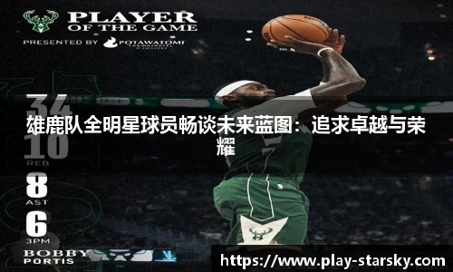 雄鹿队全明星球员畅谈未来蓝图：追求卓越与荣耀